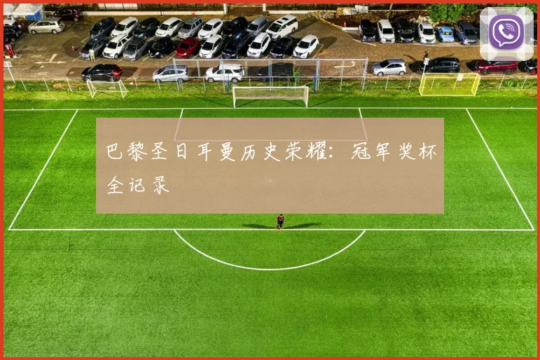 巴黎圣日耳曼历史荣耀：冠军奖杯全记录